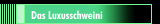 Das Luxusschweini