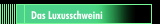 Das Luxusschweini